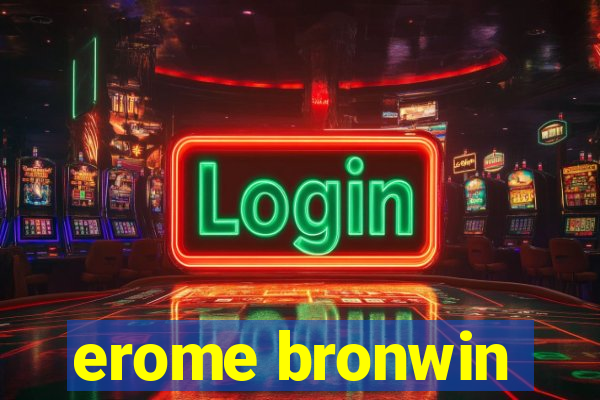 erome bronwin